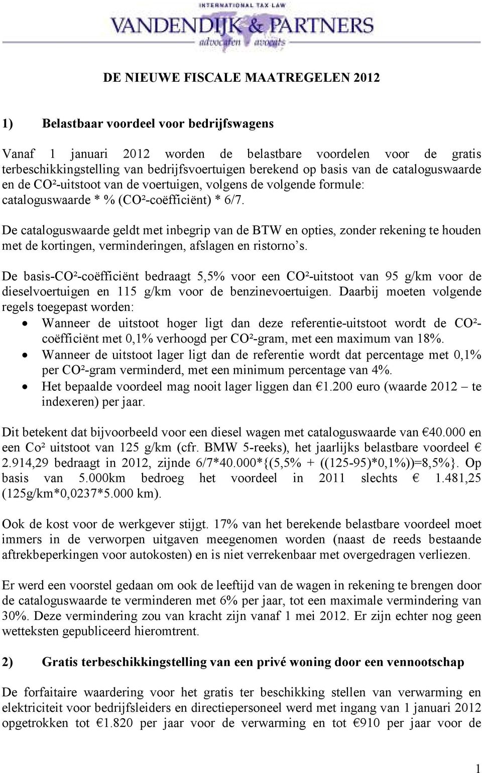 De cataloguswaarde geldt met inbegrip van de BTW en opties, zonder rekening te houden met de kortingen, verminderingen, afslagen en ristorno s.