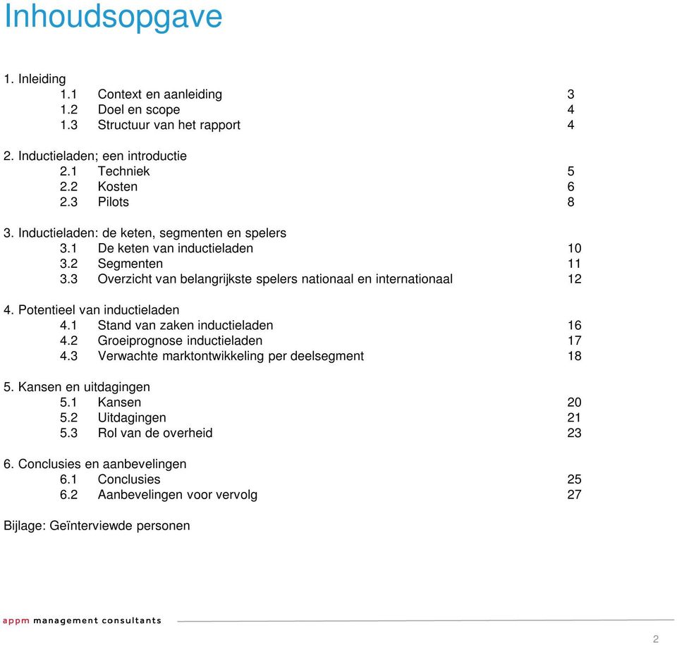 3 Overzicht van belangrijkste spelers nationaal en internationaal 12 4. Potentieel van inductieladen 4.1 Stand van zaken inductieladen 16 4.2 Groeiprognose inductieladen 17 4.