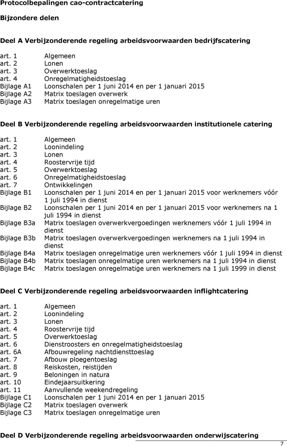 regeling arbeidsvoorwaarden institutionele catering art. 1 Algemeen art. 2 Loonindeling art. 3 Lonen art. 4 Roostervrije tijd art. 5 Overwerktoeslag art. 6 Onregelmatigheidstoeslag art.