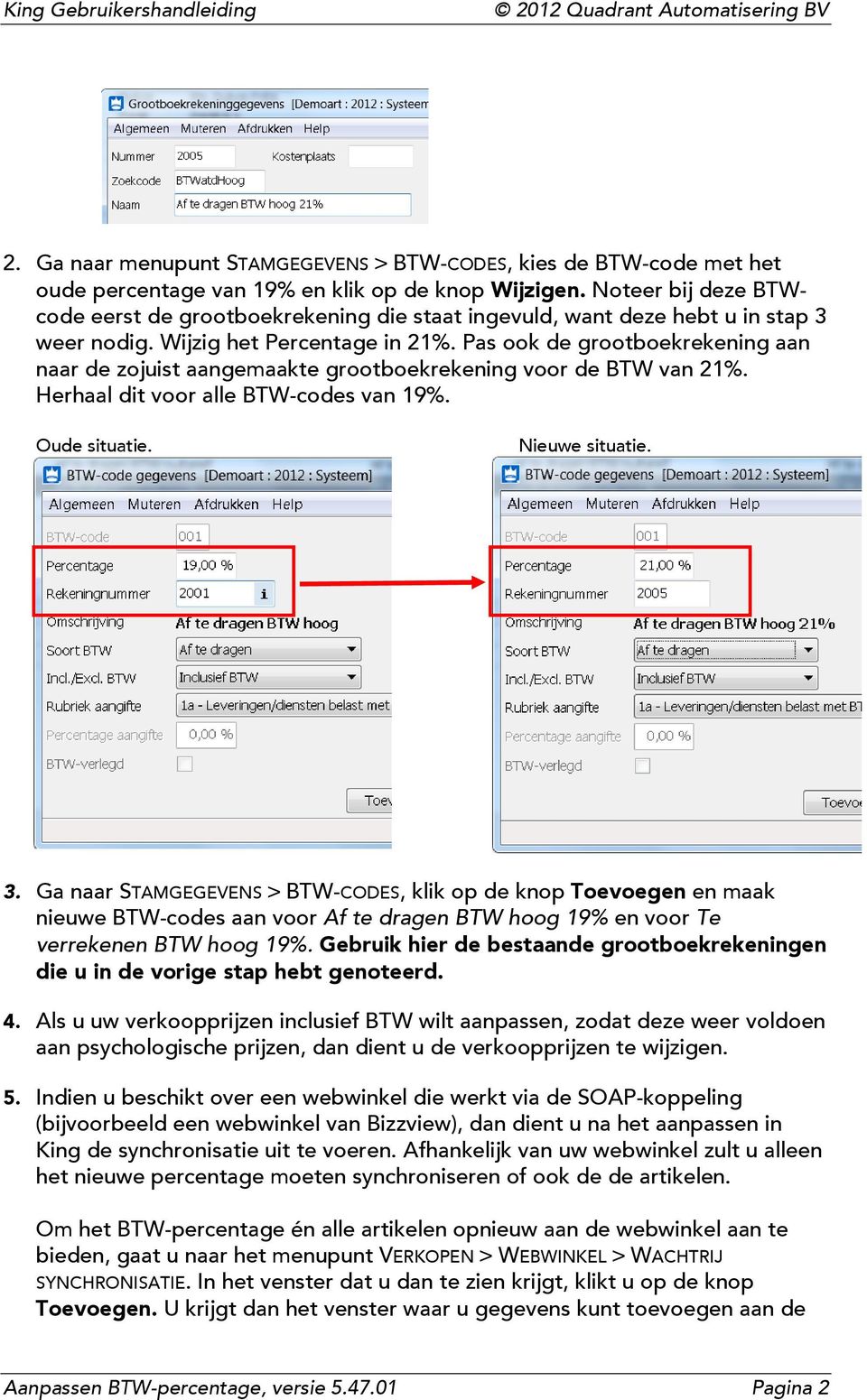 Pas ook de grootboekrekening aan naar de zojuist aangemaakte grootboekrekening voor de BTW van 21%. Herhaal dit voor alle BTW-codes van 19%. Oude situatie. Nieuwe situatie. 3.