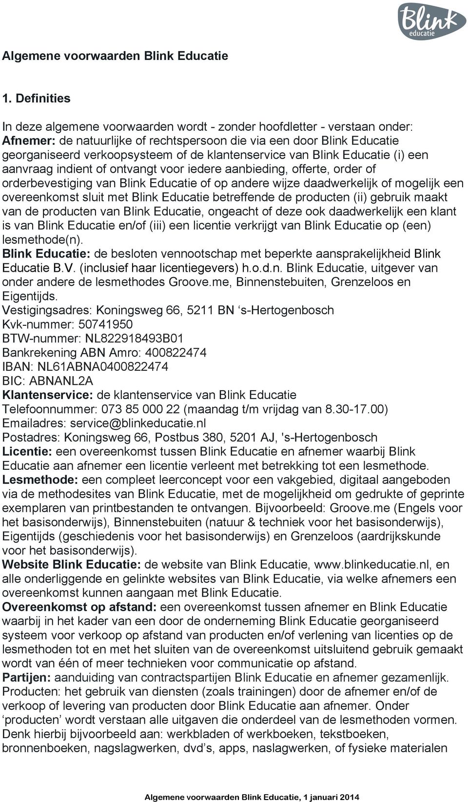 klantenservice van Blink Educatie (i) een aanvraag indient of ontvangt voor iedere aanbieding, offerte, order of orderbevestiging van Blink Educatie of op andere wijze daadwerkelijk of mogelijk een