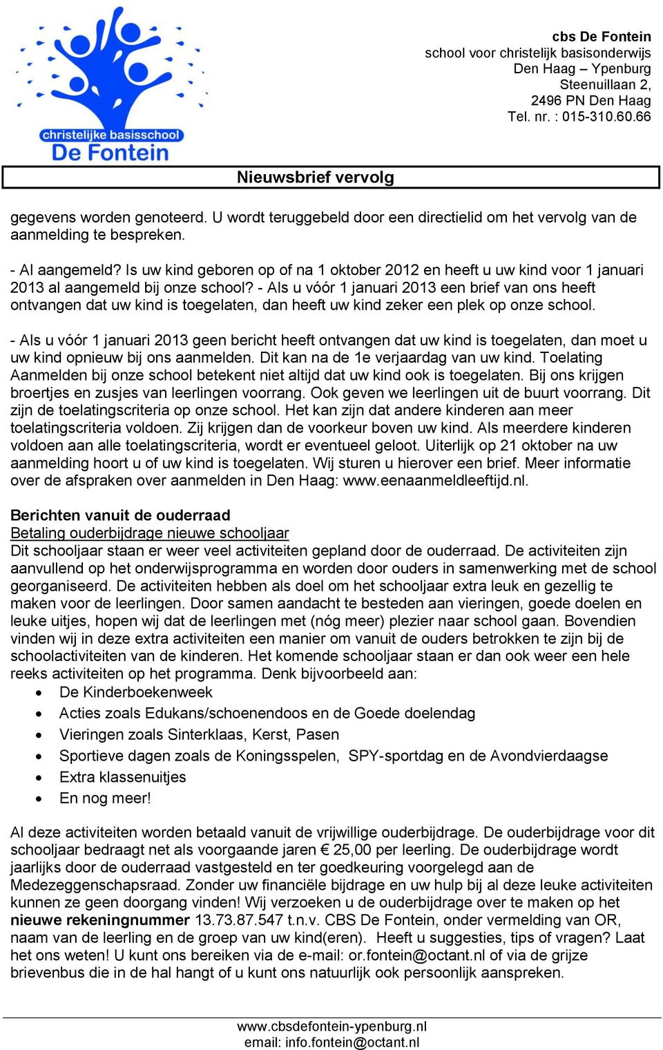 - Als u vóór 1 januari 2013 een brief van ons heeft ontvangen dat uw kind is toegelaten, dan heeft uw kind zeker een plek op onze school.