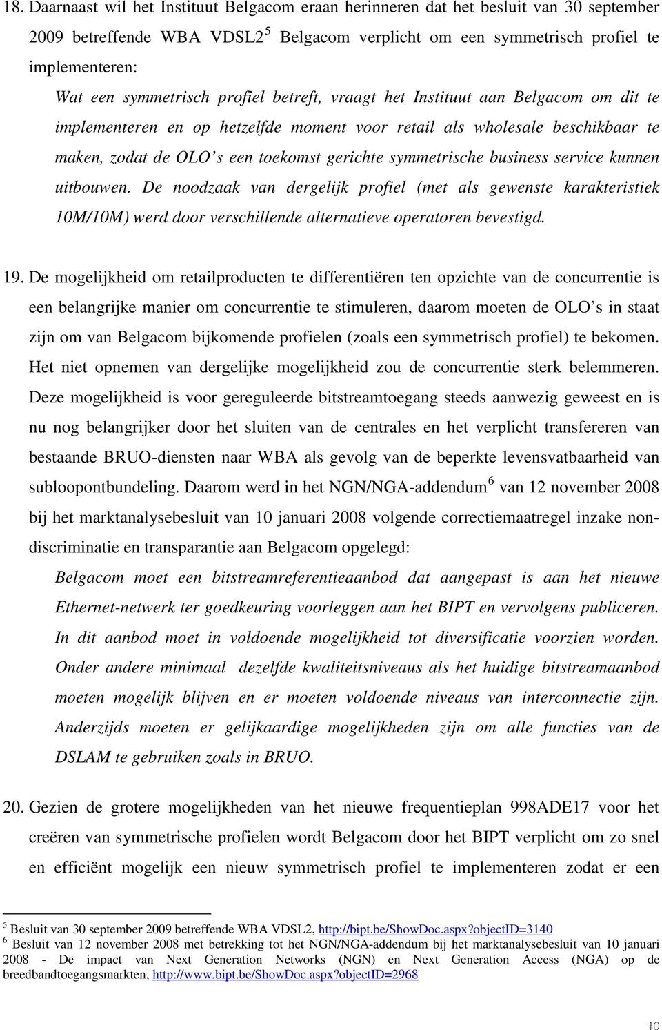 symmetrische business service kunnen uitbouwen. De noodzaak van dergelijk profiel (met als gewenste karakteristiek 10M/10M) werd door verschillende alternatieve operatoren bevestigd. 19.