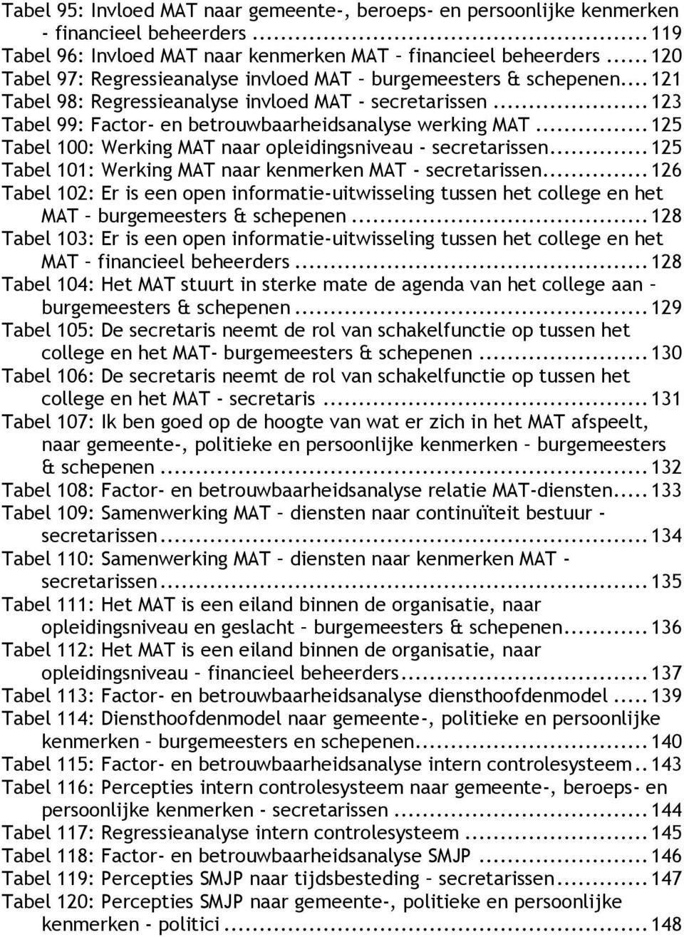 .. 125 Tabel 100: Werking MAT naar opleidingsniveau - secretarissen... 125 Tabel 101: Werking MAT naar kenmerken MAT - secretarissen.