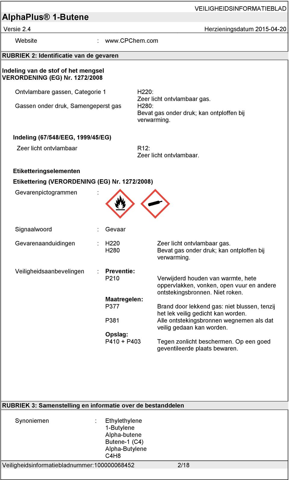 Etiketteringselementen Etikettering (VERORDENING (EG) Nr. 1272/2008) Gevarenpictogrammen : Signaalwoord : Gevaar Gevarenaanduidingen : H220 Zeer licht ontvlambaar gas.