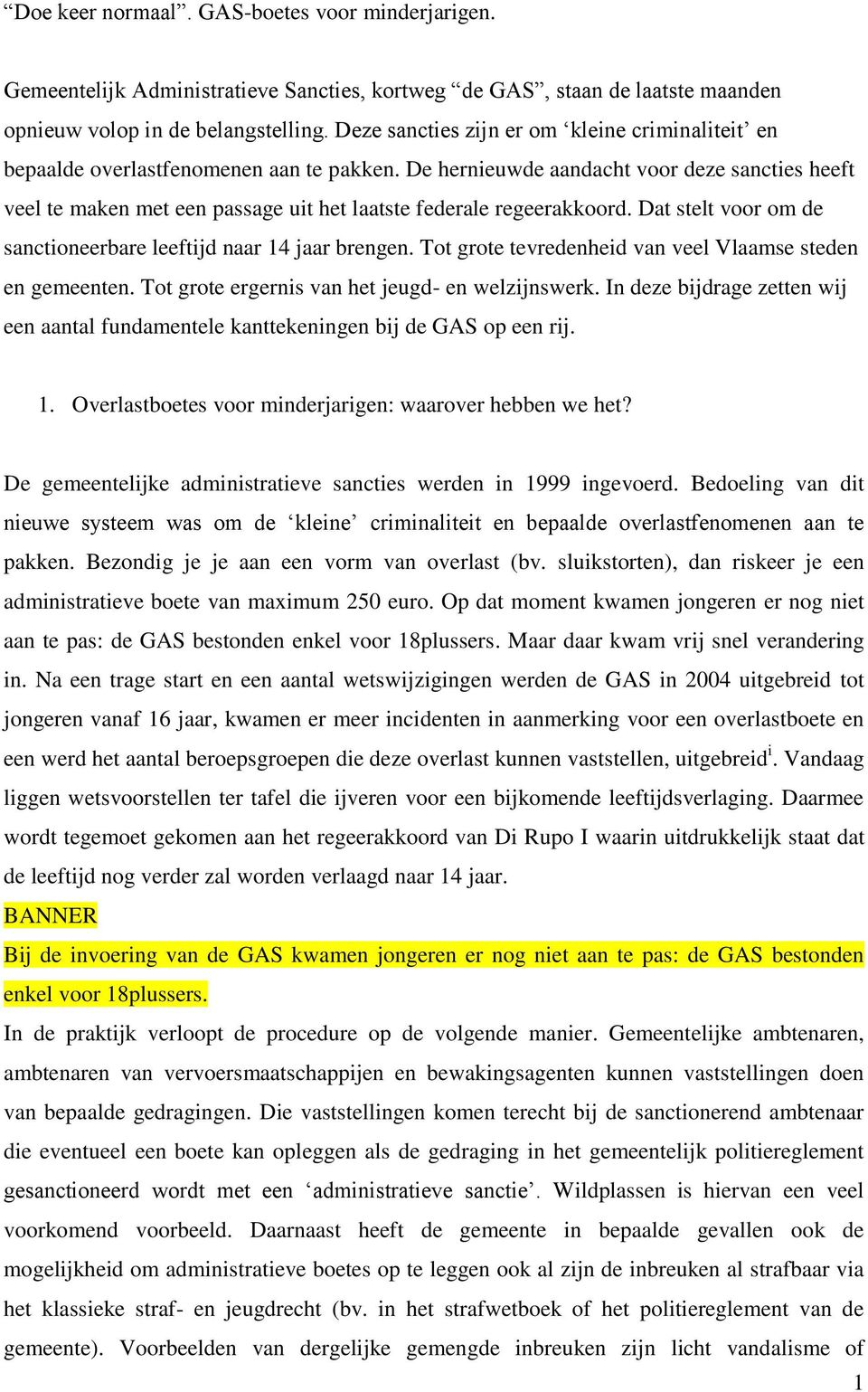 De hernieuwde aandacht voor deze sancties heeft veel te maken met een passage uit het laatste federale regeerakkoord. Dat stelt voor om de sanctioneerbare leeftijd naar 14 jaar brengen.