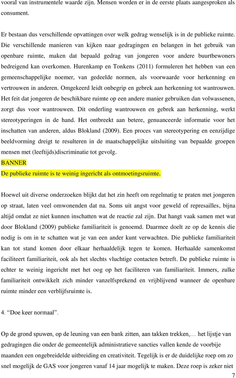 Hurenkamp en Tonkens (2011) formuleren het hebben van een gemeenschappelijke noemer, van gedeelde normen, als voorwaarde voor herkenning en vertrouwen in anderen.