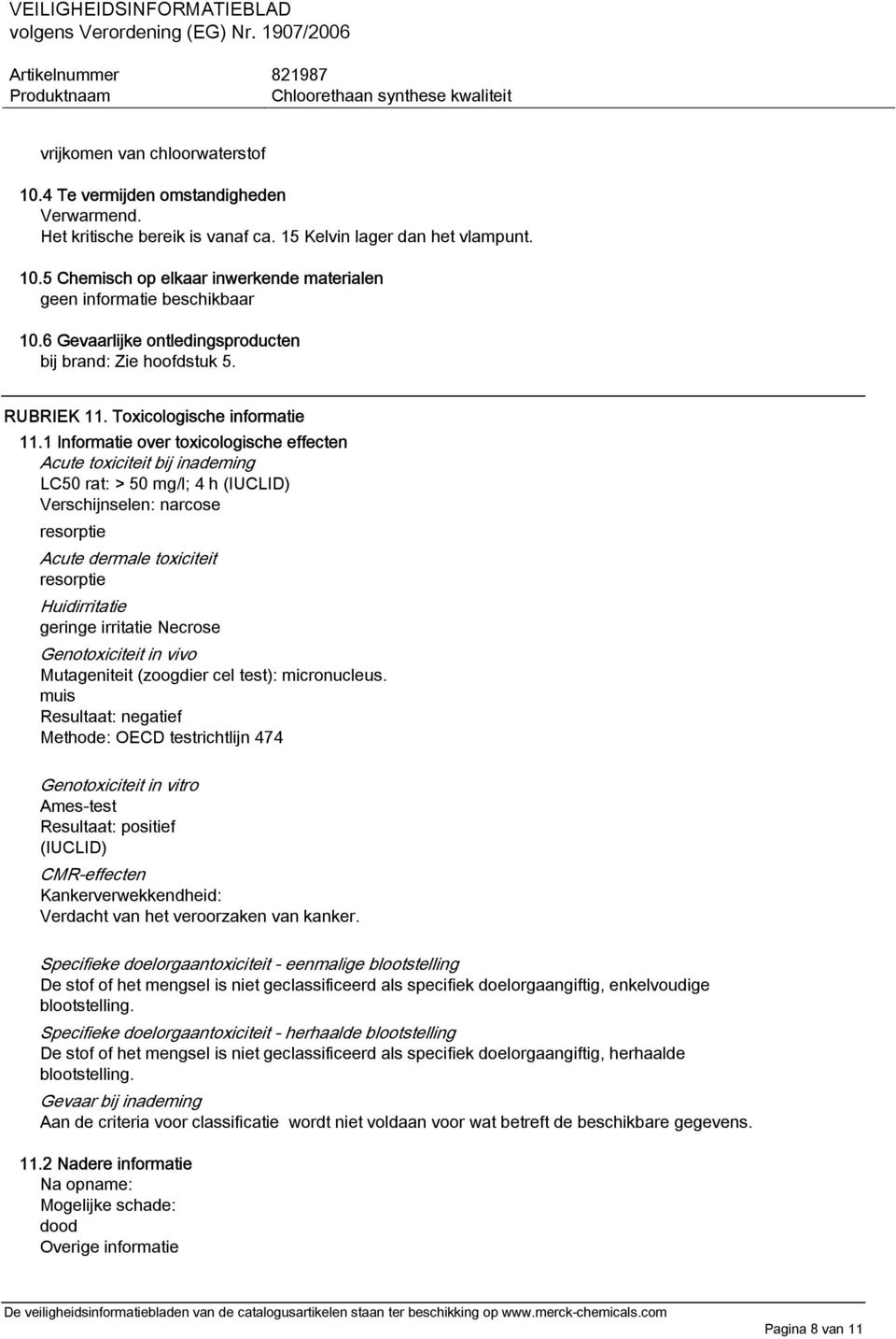 1 Informatie over toxicologische effecten Acute toxiciteit bij inademing LC50 rat: > 50 mg/l; 4 h (IUCLID) Verschijnselen: narcose resorptie Acute dermale toxiciteit resorptie Huidirritatie geringe