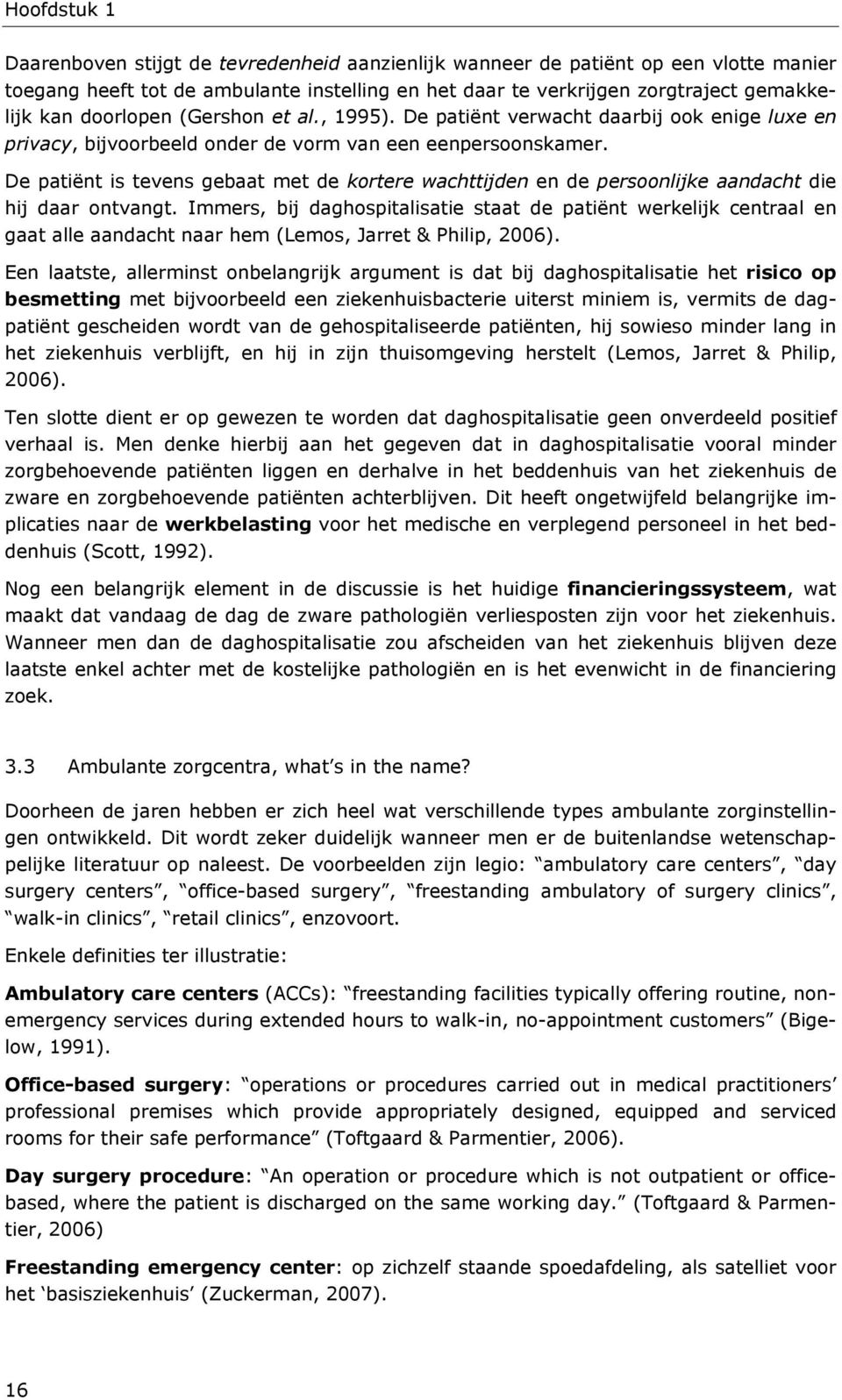 De patiënt is tevens gebaat met de kortere wachttijden en de persoonlijke aandacht die hij daar ontvangt.