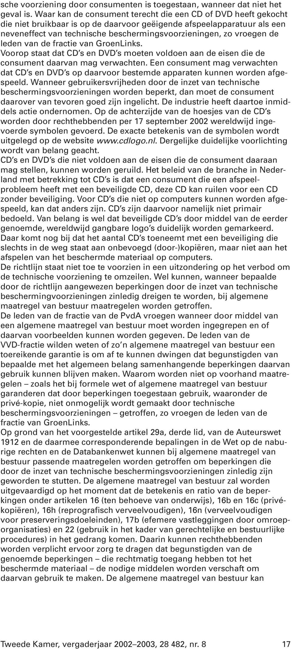 de leden van de fractie van GroenLinks. Voorop staat dat CD s en DVD s moeten voldoen aan de eisen die de consument daarvan mag verwachten.