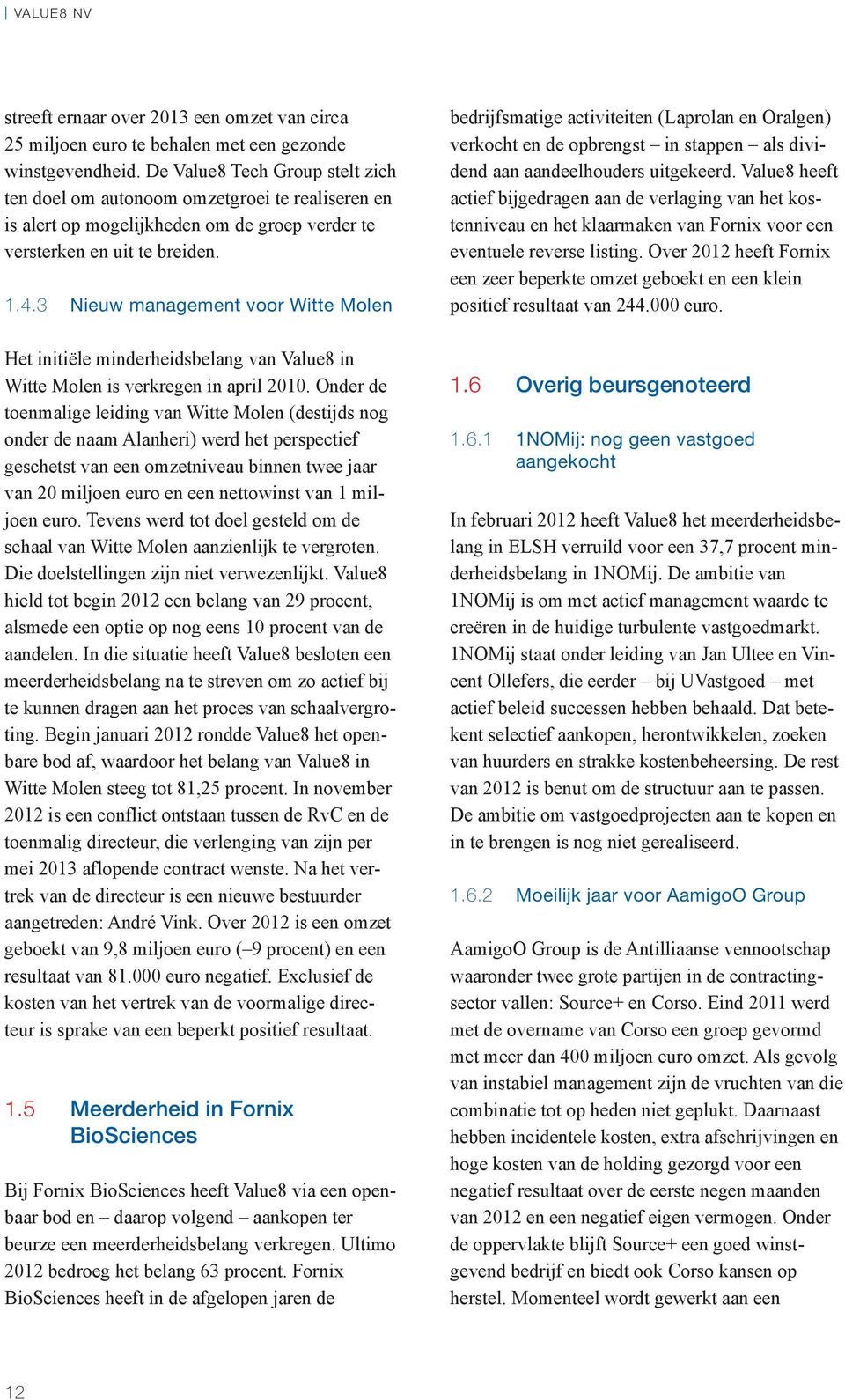 3 Nieuw management voor Witte Molen Het initiële minderheidsbelang van Value8 in Witte Molen is verkregen in april 2010.