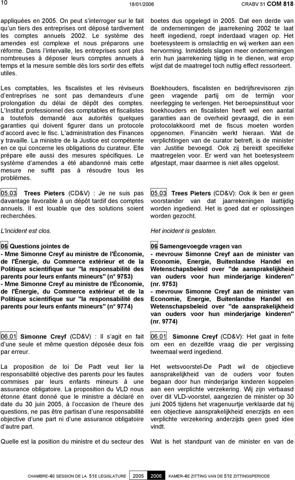 Dans l intervalle, les entreprises sont plus nombreuses à déposer leurs comptes annuels à temps et la mesure semble dès lors sortir des effets utiles.