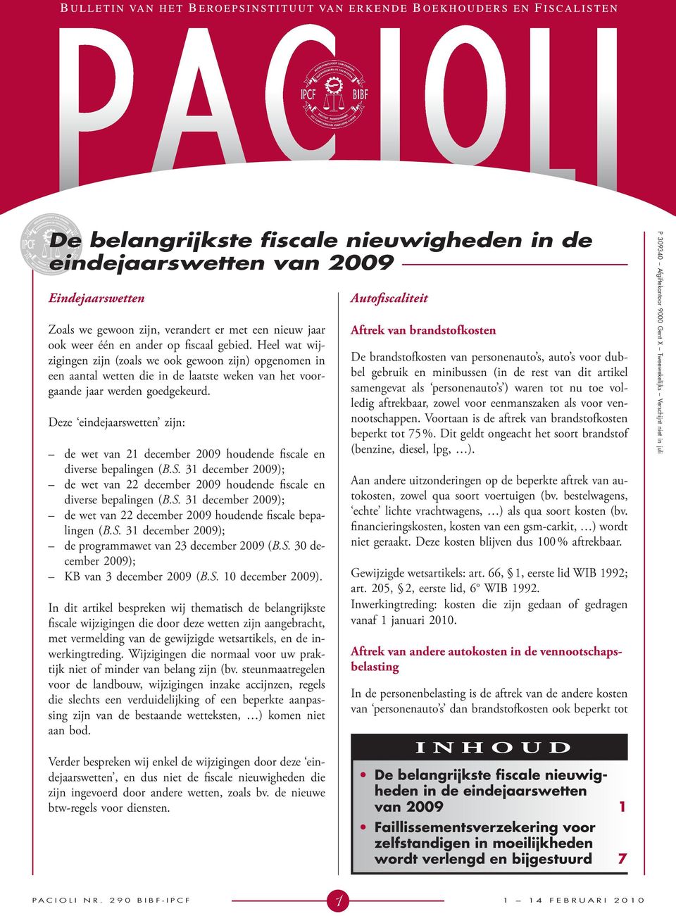 Deze eindejaarswetten zijn: de wet van 21 december 2009 houdende fiscale en diverse bepalingen (B.S. 31 december 2009); de wet van 22 december 2009 houdende fiscale en diverse bepalingen (B.S. 31 december 2009); de wet van 22 december 2009 houdende fiscale bepalingen (B.