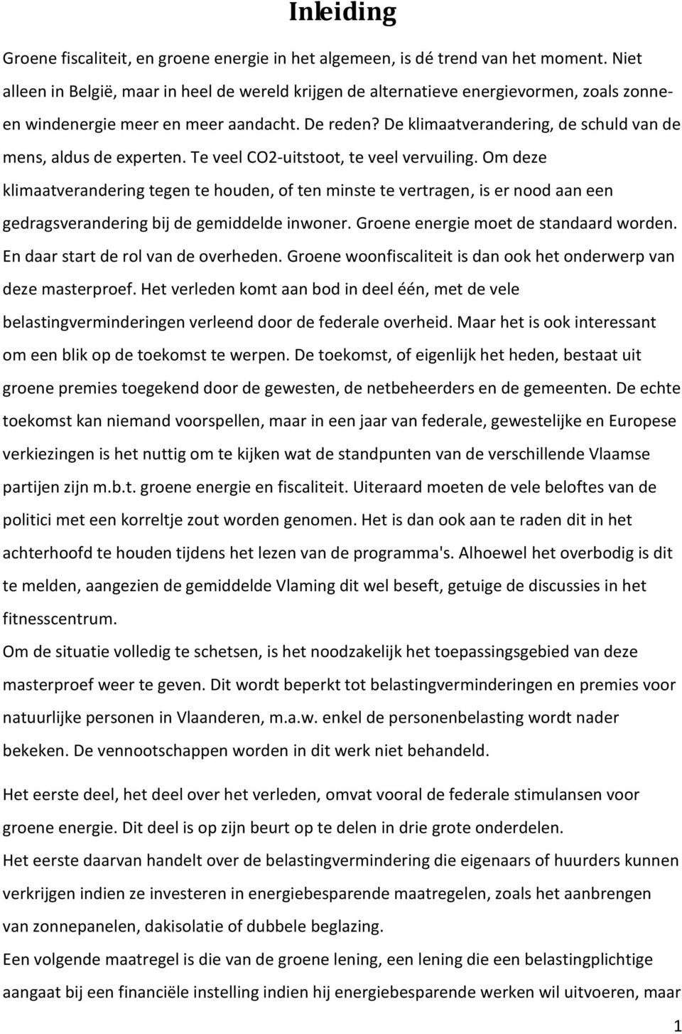 De klimaatverandering, de schuld van de mens, aldus de experten. Te veel CO2-uitstoot, te veel vervuiling.