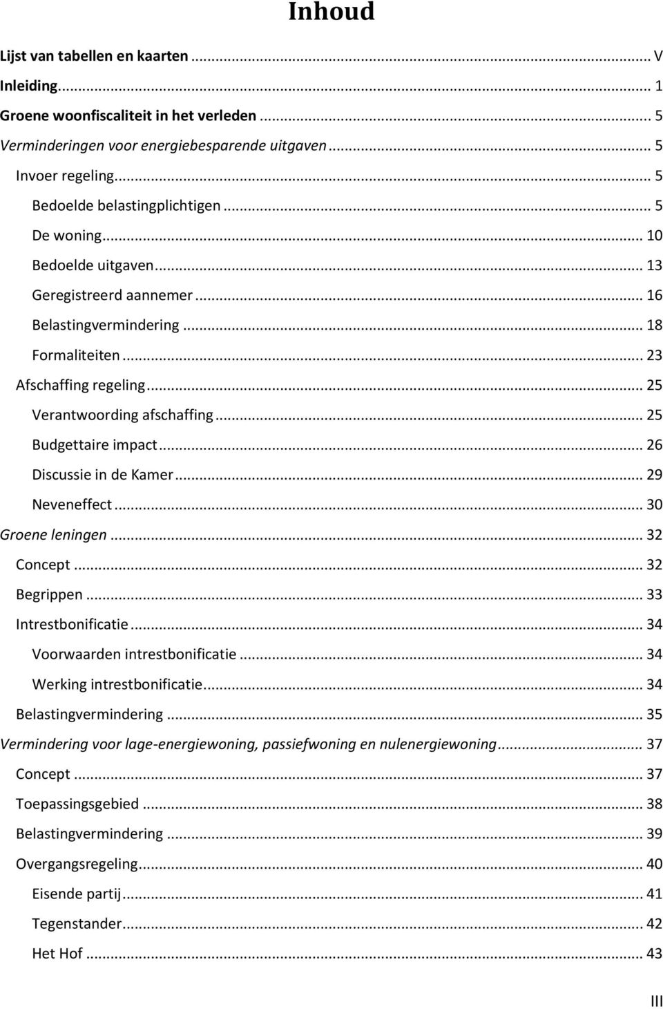 .. 25 Verantwoording afschaffing... 25 Budgettaire impact... 26 Discussie in de Kamer... 29 Neveneffect... 30 Groene leningen... 32 Concept... 32 Begrippen... 33 Intrestbonificatie.