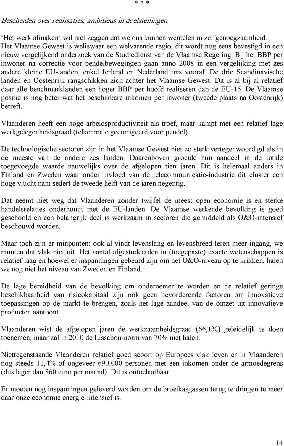 Bij het BBP per inwoner na correctie voor pendelbewegingen gaan anno 2008 in een vergelijking met zes andere kleine EU landen, enkel Ierland en Nederland ons vooraf.