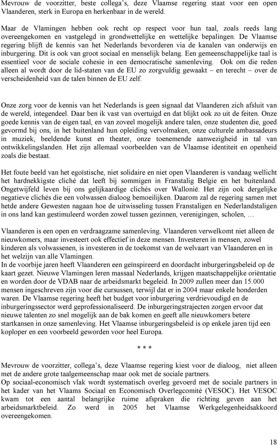 De Vlaamse regering blijft de kennis van het Nederlands bevorderen via de kanalen van onderwijs en inburgering. Dit is ook van groot sociaal en menselijk belang.