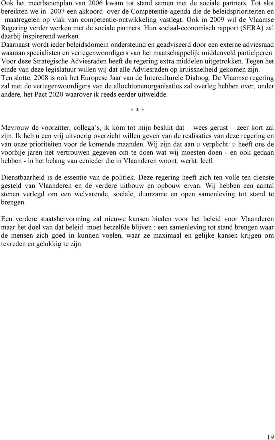 Ook in 2009 wil de Vlaamse Regering verder werken met de sociale partners. Hun sociaal economisch rapport (SERA) zal daarbij inspirerend werken.
