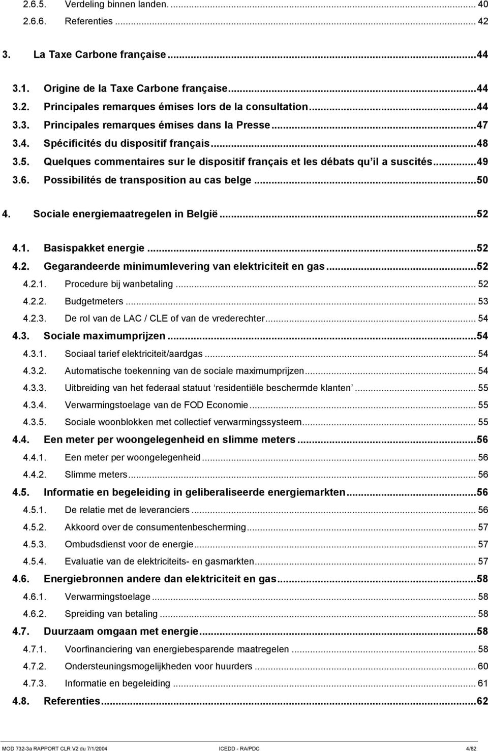 6. Possibilités de transposition au cas belge... 50 4. Sociale energiemaatregelen in België... 52 4.1. Basispakket energie... 52 4.2. Gegarandeerde minimumlevering van elektriciteit en gas... 52 4.2.1. Procedure bij wanbetaling.