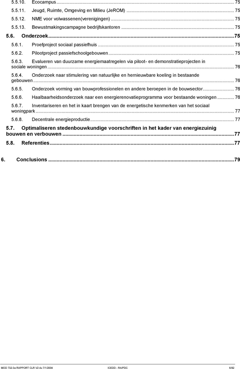 Evalueren van duurzame energiemaatregelen via piloot- en demonstratieprojecten in sociale woningen... 76 5.6.4.