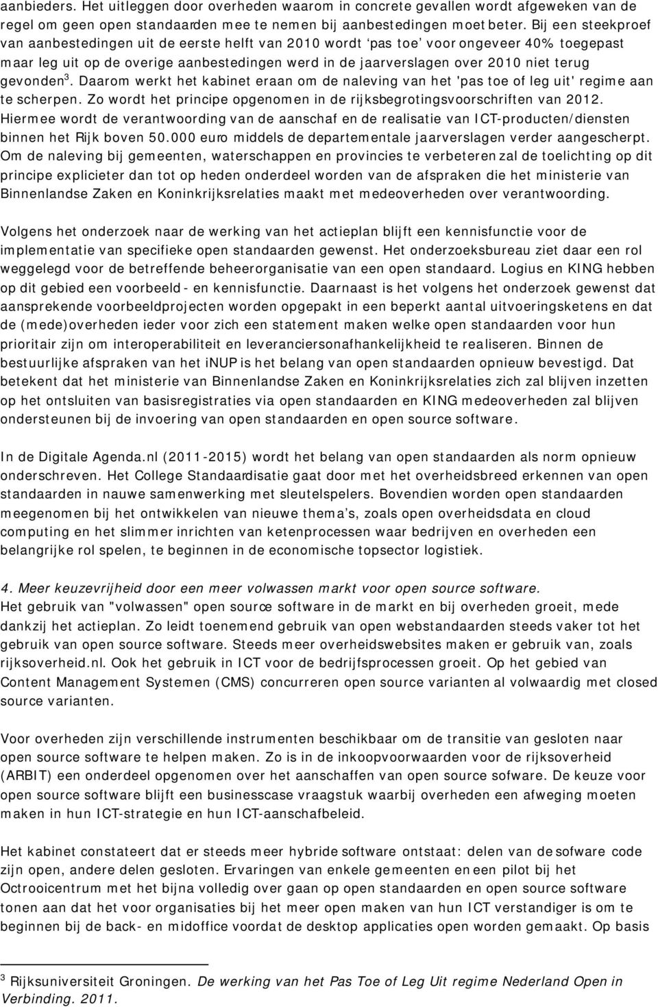 gevonden 3. Daarom werkt het kabinet eraan om de naleving van het 'pas toe of leg uit' regime aan te scherpen. Zo wordt het principe opgenomen in de rijksbegrotingsvoorschriften van 2012.