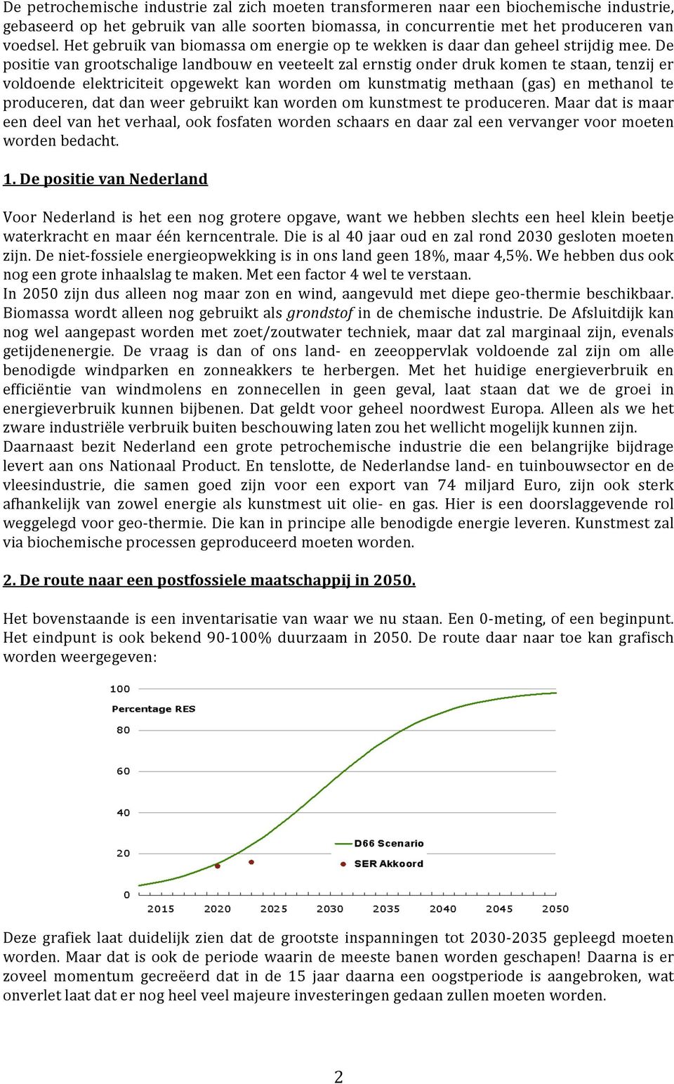 De positie van grootschalige landbouw en veeteelt zal ernstig onder druk komen te staan, tenzij er voldoende elektriciteit opgewekt kan worden om kunstmatig methaan (gas) en methanol te produceren,