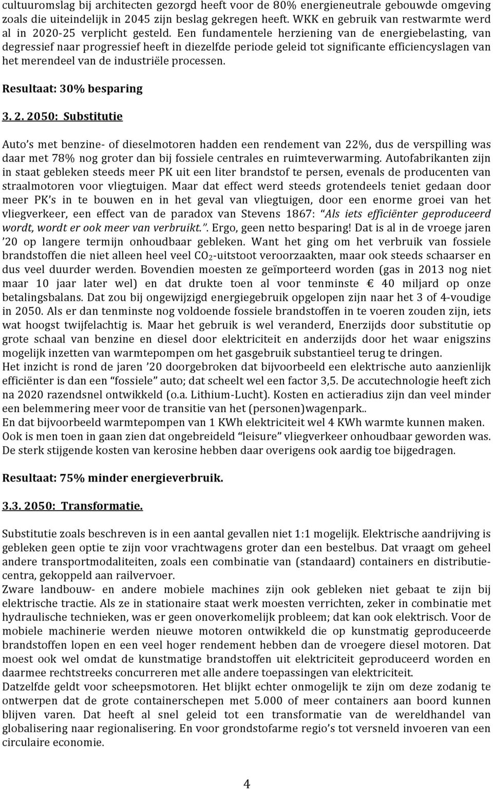 Een fundamentele herziening van de energiebelasting, van degressief naar progressief heeft in diezelfde periode geleid tot significante efficiencyslagen van het merendeel van de industriële processen.