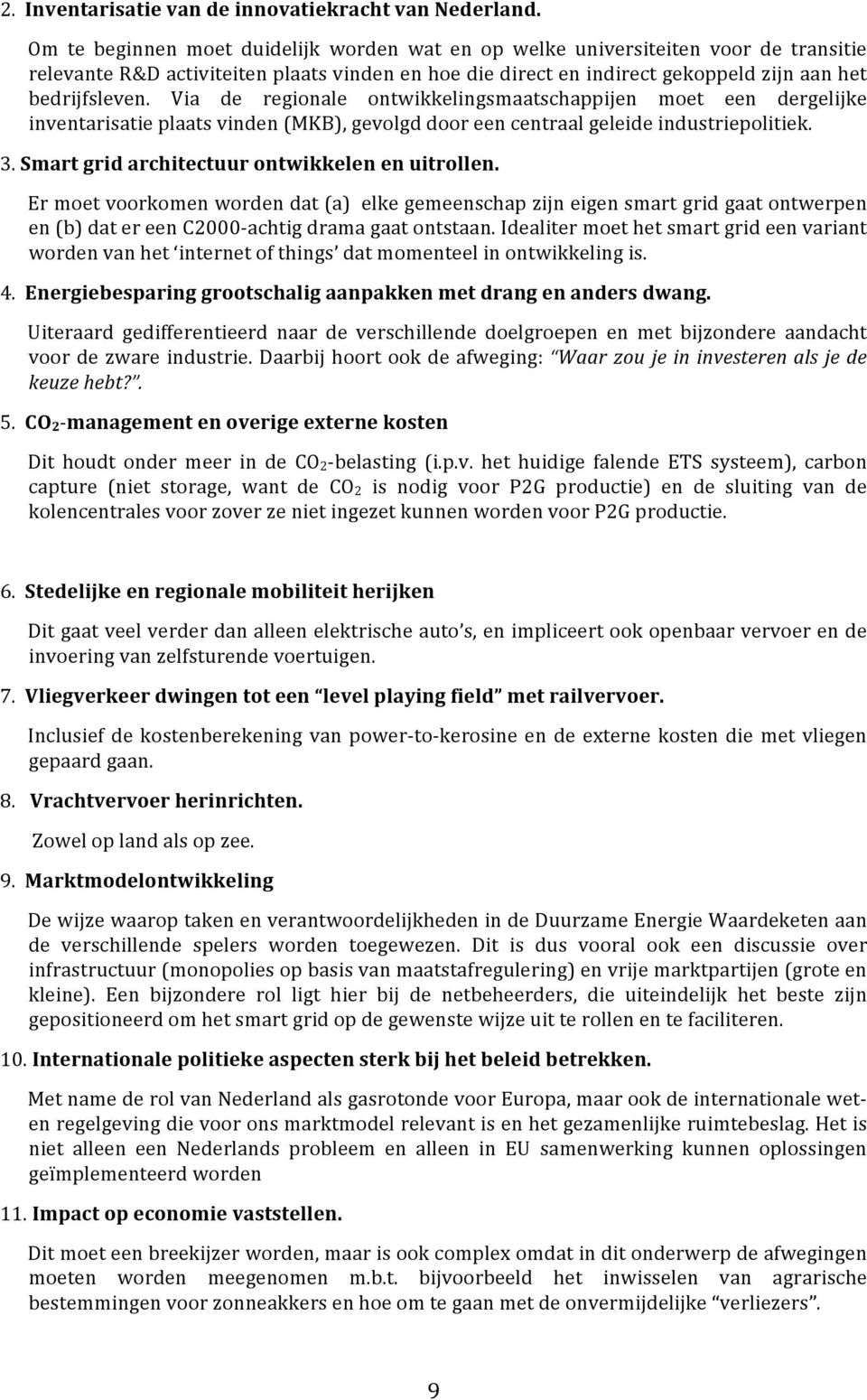 Via de regionale ontwikkelingsmaatschappijen moet een dergelijke inventarisatie plaats vinden (MKB), gevolgd door een centraal geleide industriepolitiek. 3.