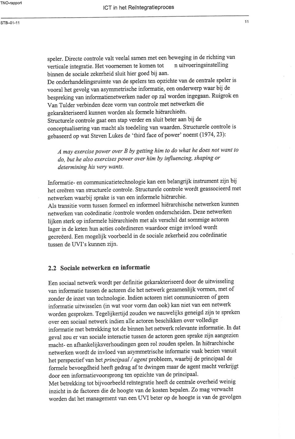 De onderhandelingsruimte van de spelers ten opzichte van de centrale speler is vooral het gevolg van asyílmetrische informatie, een onderwerp waar bij de bespreking van informatienetwerken nader op