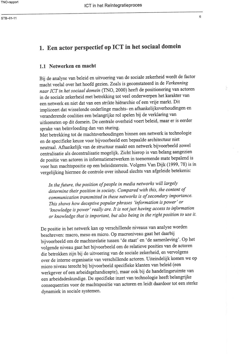 Zoals is geconstateerd in de Verkenning naar ICT in het sociaal domein (TNO, 2000) heeft de positionering van actoren in de sociale zekerheid met betrekking tot veel onderwerpen het karakter van een