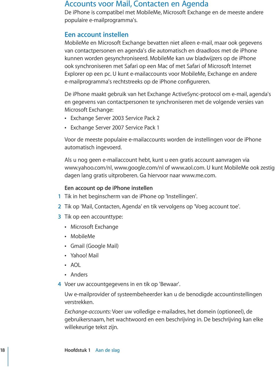 gesynchroniseerd. MobileMe kan uw bladwijzers op de iphone ook synchroniseren met Safari op een Mac of met Safari of Microsoft Internet Explorer op een pc.