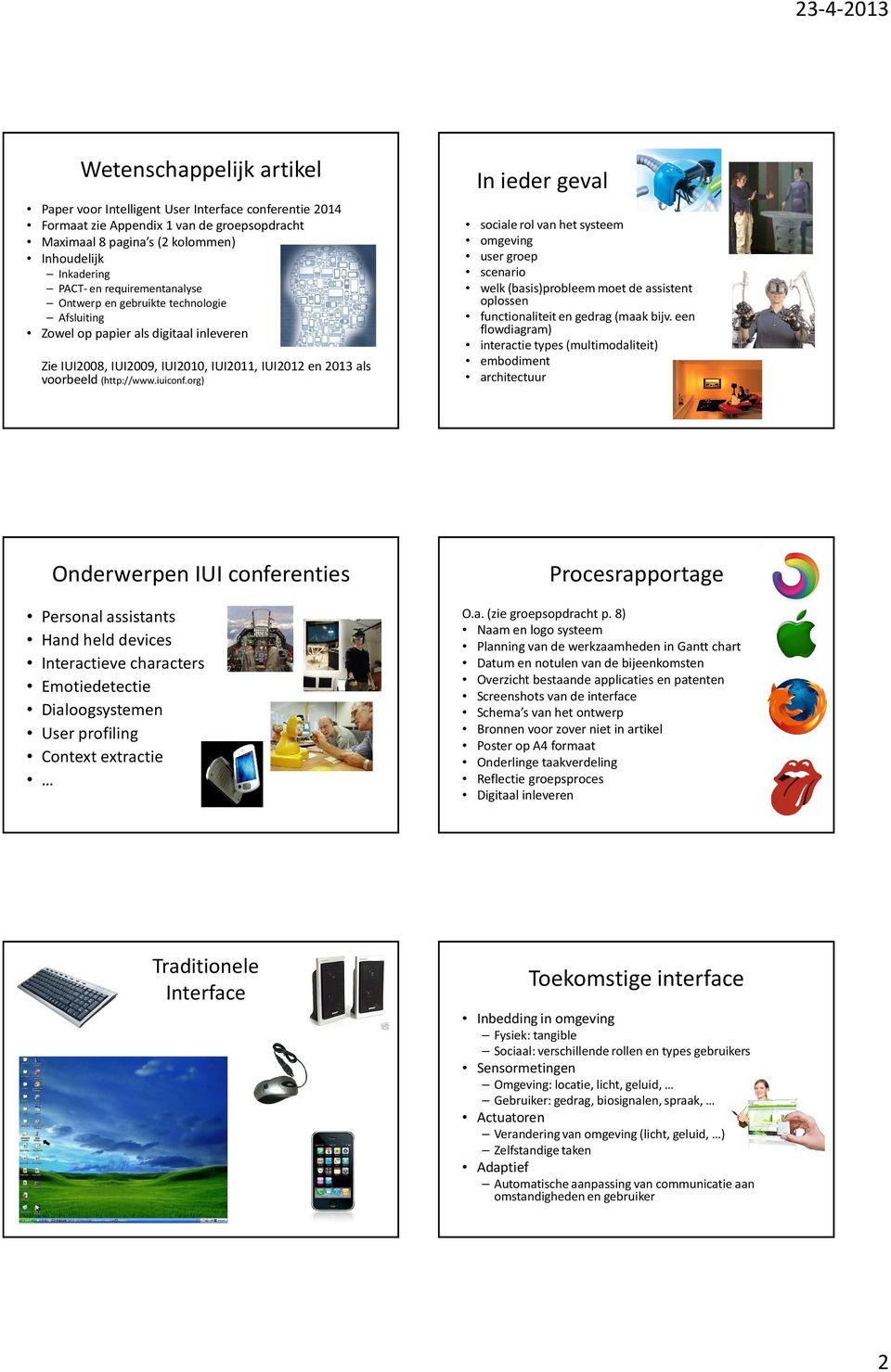 org) In ieder geval sociale rol van het systeem omgeving user groep scenario welk (basis)probleem moet de assistent oplossen functionaliteit en gedrag (maak bijv.