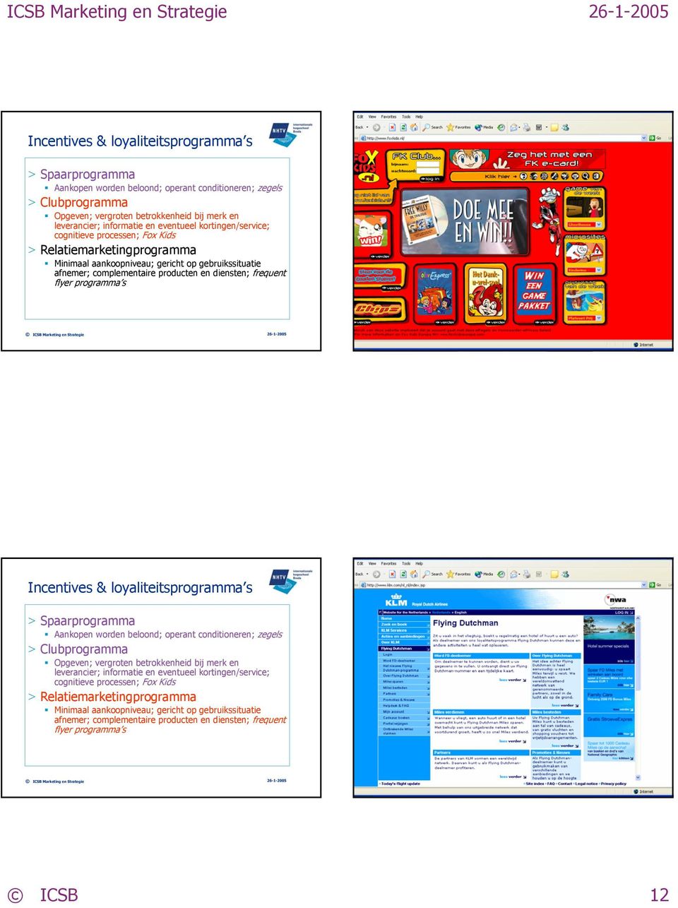 producten en diensten; frequent flyer programma s Incentives & loyaliteitsprogramma s > Spaarprogramma Aankopen worden beloond; operant conditioneren; zegels > Clubprogramma Opgeven; vergroten