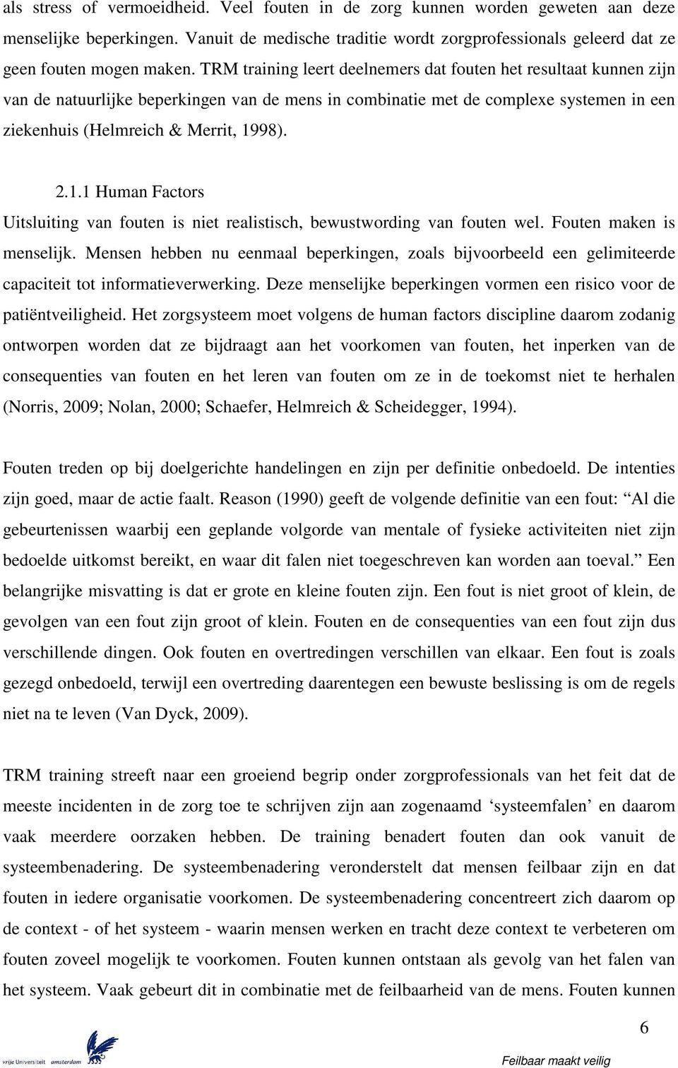 98). 2.1.1 Human Factors Uitsluiting van fouten is niet realistisch, bewustwording van fouten wel. Fouten maken is menselijk.