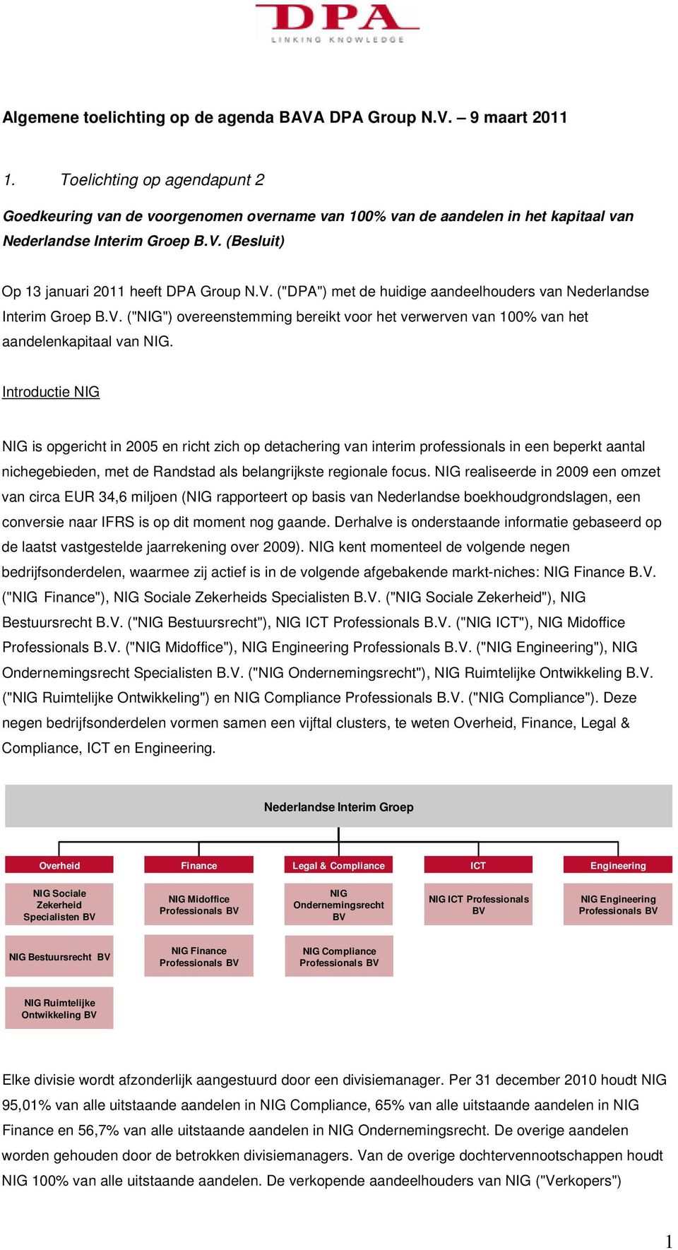 (Besluit) Op 13 januari 2011 heeft DPA Group N.V. ("DPA") met de huidige aandeelhouders van Nederlandse Interim Groep B.V. ("NIG") overeenstemming bereikt voor het verwerven van 100% van het aandelenkapitaal van NIG.