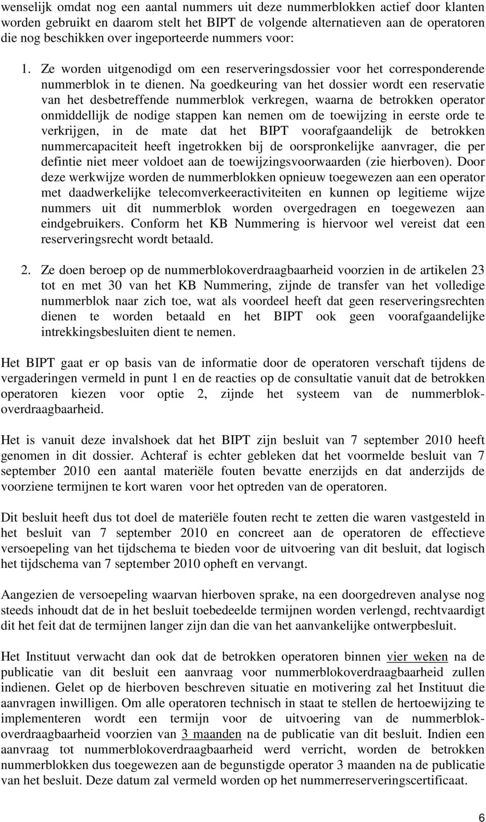 Na goedkeuring van het dossier wordt een reservatie van het desbetreffende nummerblok verkregen, waarna de betrokken operator onmiddellijk de nodige stappen kan nemen om de toewijzing in eerste orde