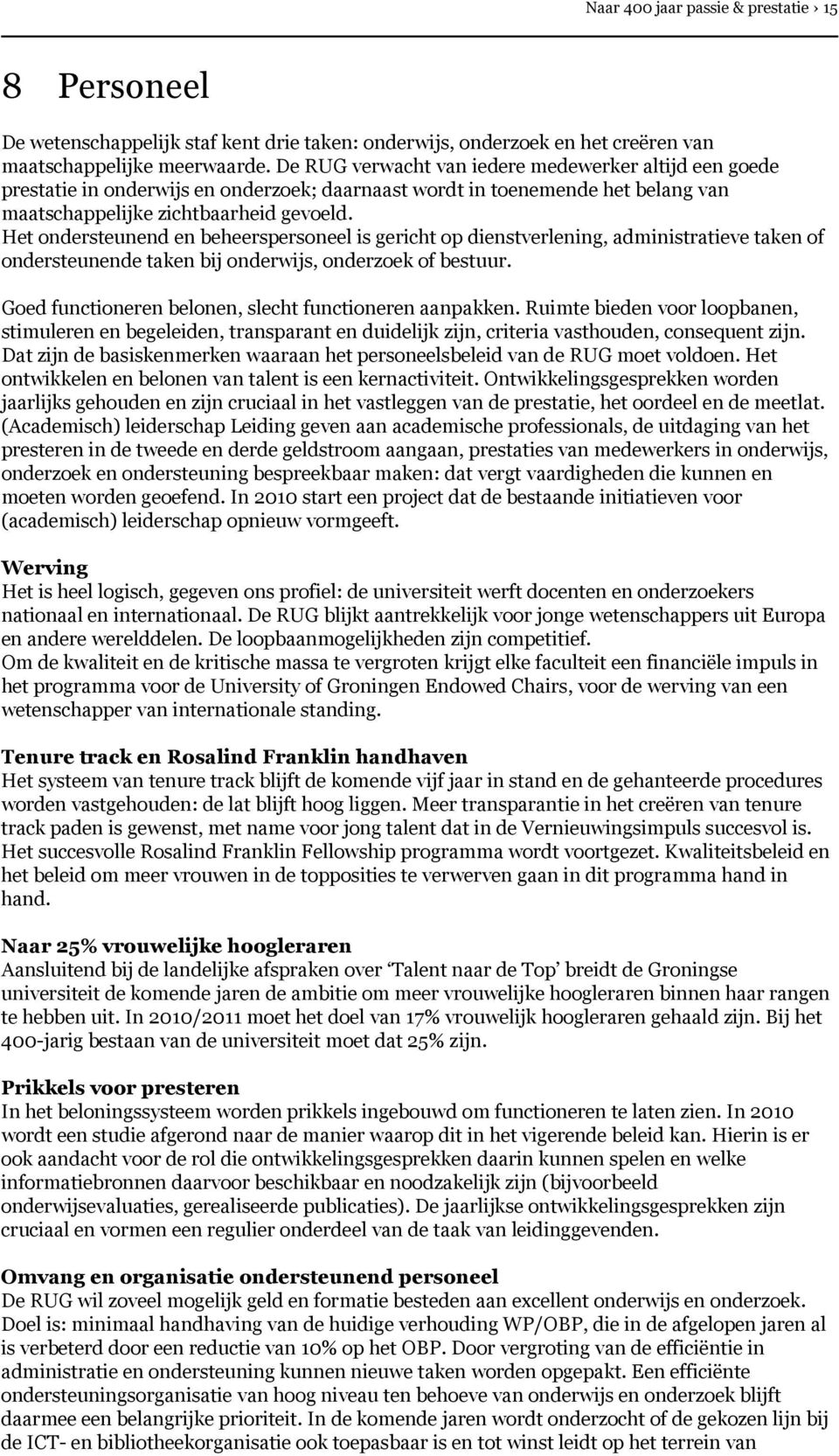 Het ondersteunend en beheerspersoneel is gericht op dienstverlening, administratieve taken of ondersteunende taken bij onderwijs, onderzoek of bestuur.