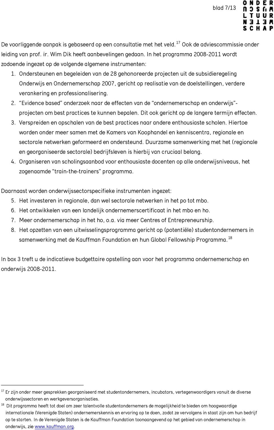 Ondersteunen en begeleiden van de 28 gehonoreerde projecten uit de subsidieregeling Onderwijs en Ondernemerschap 2007, gericht op realisatie van de doelstellingen, verdere verankering en