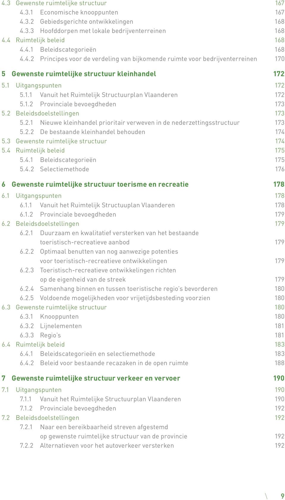 1.2 Provinciale bevoegdheden 173 5.2 Beleidsdoelstellingen 173 5.2.1 Nieuwe kleinhandel prioritair verweven in de nederzettingsstructuur 173 5.2.2 De bestaande kleinhandel behouden 174 5.