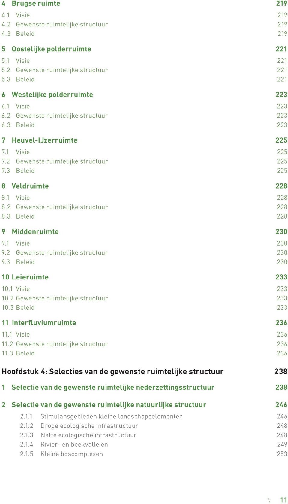 3 Beleid 225 8 Veldruimte 228 8.1 Visie 228 8.2 Gewenste ruimtelijke structuur 228 8.3 Beleid 228 9 Middenruimte 230 9.1 Visie 230 9.2 Gewenste ruimtelijke structuur 230 9.