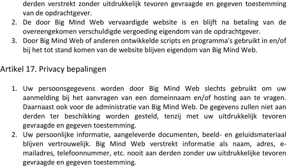 Door Big Mind Web of anderen ontwikkelde scripts en programma's gebruikt in en/of bij het tot stand komen van de website blijven eigendom van Big Mind Web. Artikel 17. Privacy bepalingen 1.