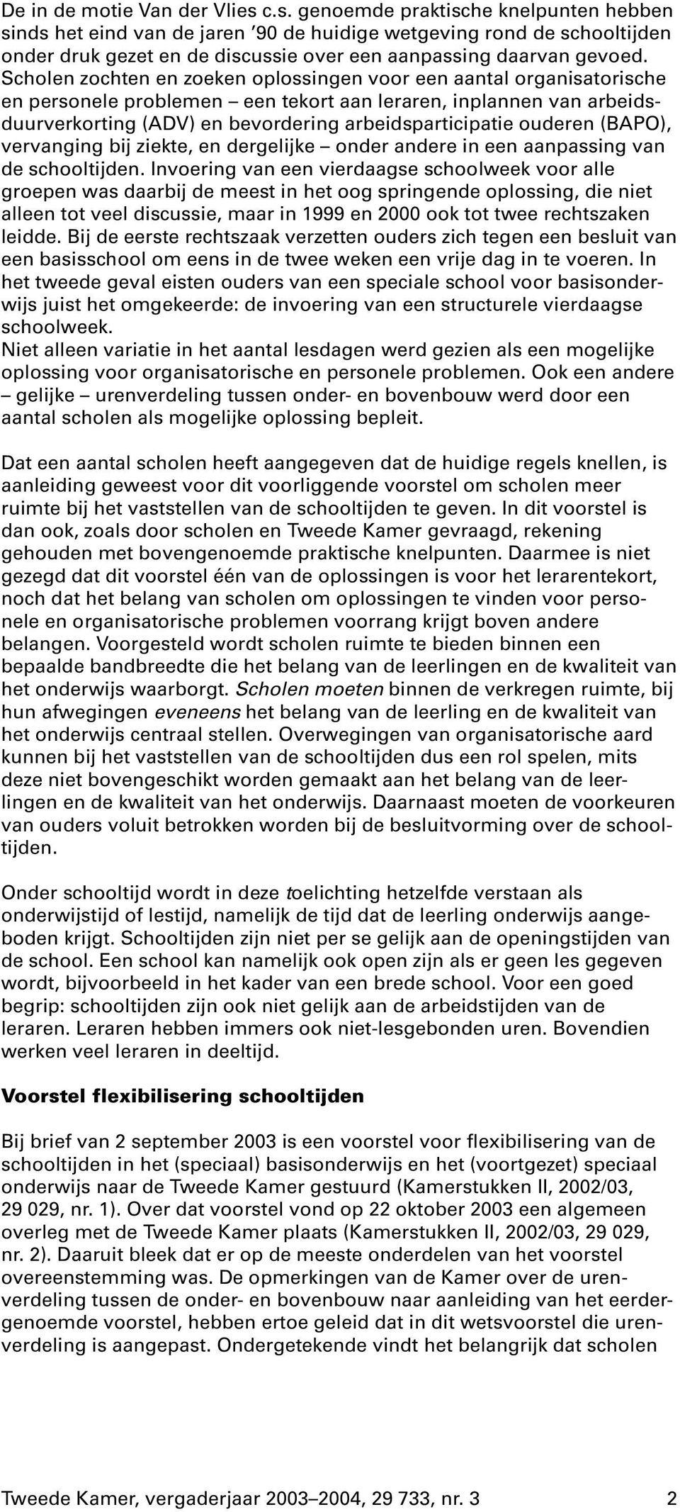 Scholen zochten en zoeken oplossingen voor een aantal organisatorische en personele problemen een tekort aan leraren, inplannen van arbeidsduurverkorting (ADV) en bevordering arbeidsparticipatie