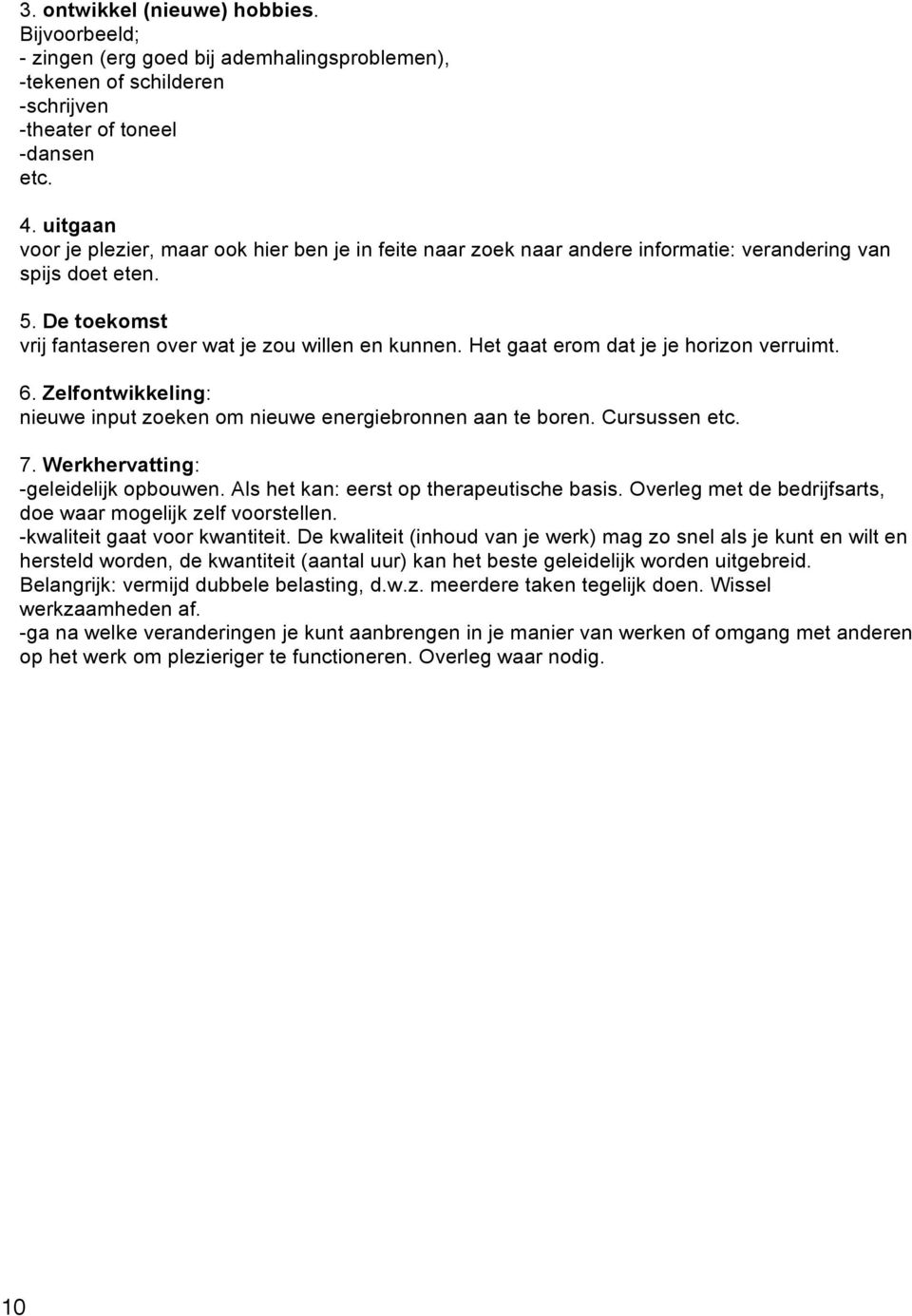 Het gaat erom dat je je horizon verruimt. 6. Zelfontwikkeling: nieuwe input zoeken om nieuwe energiebronnen aan te boren. Cursussen etc. 7. Werkhervatting: -geleidelijk opbouwen.