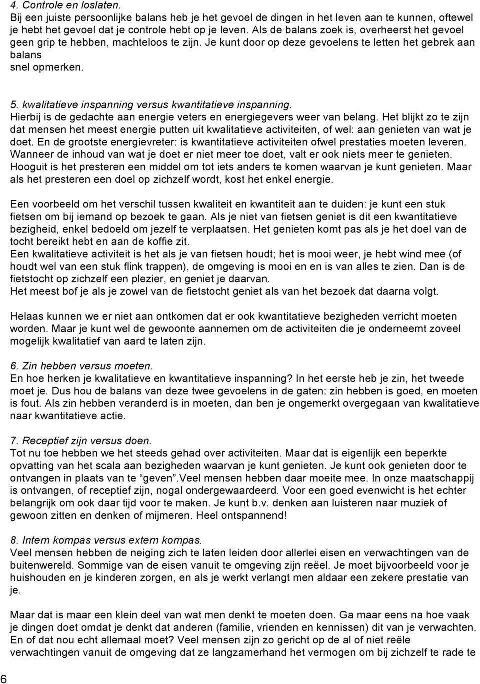 kwalitatieve inspanning versus kwantitatieve inspanning. Hierbij is de gedachte aan energie veters en energiegevers weer van belang.