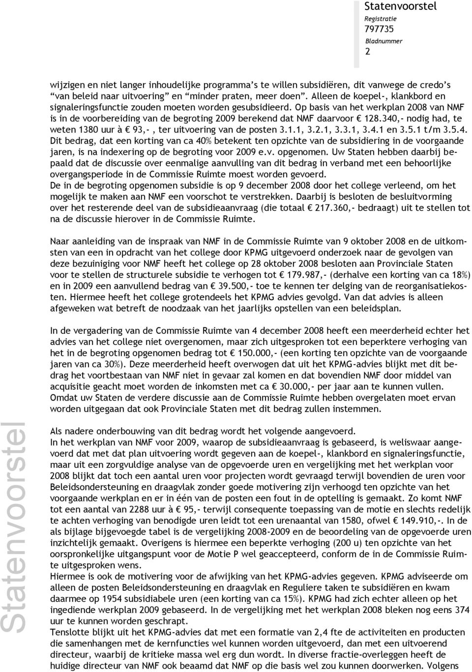 Op basis van het werkplan 2008 van NMF is in de voorbereiding van de begroting 2009 berekend dat NMF daarvoor 128.340,- nodig had, te weten 1380 uur à 93,-, ter uitvoering van de posten 3.1.1, 3.2.1, 3.3.1, 3.4.1 en 3.