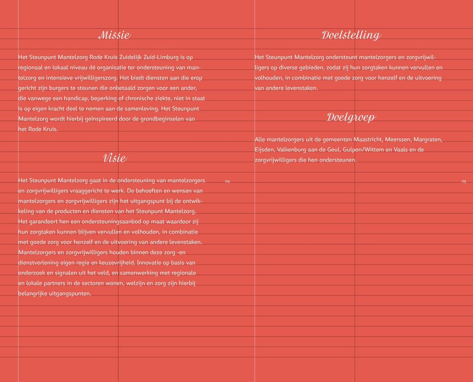 nemen aan de samenleving. Het Steunpunt Mantelzorg wordt hierbij geïnspireerd door de grondbeginselen van het Rode Kruis.