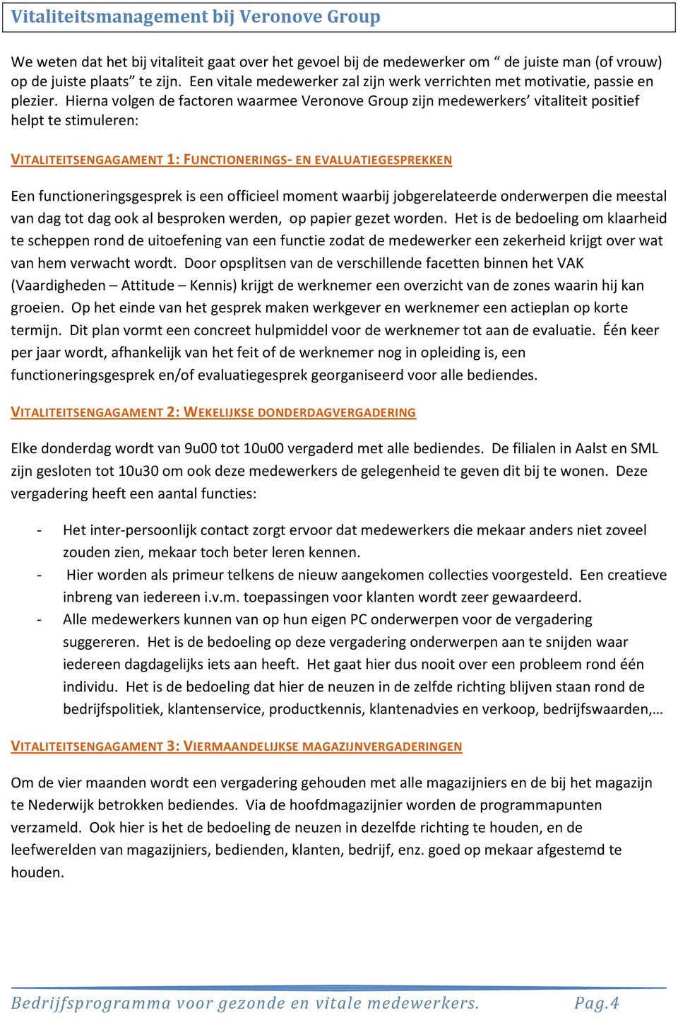 Hierna volgen de factoren waarmee Veronove Group zijn medewerkers vitaliteit positief helpt te stimuleren: VITALITEITSENGAGAMENT 1: FUNCTIONERINGS- EN EVALUATIEGESPREKKEN Een functioneringsgesprek is