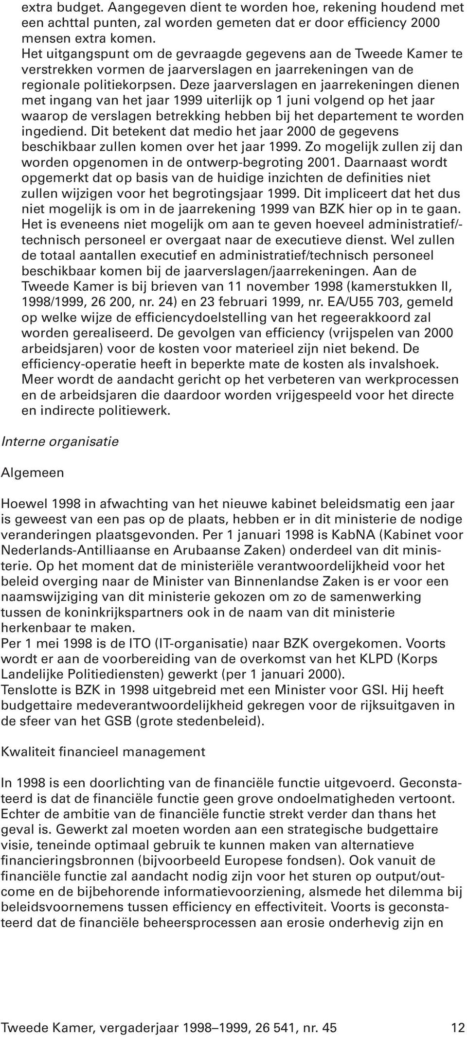 Deze jaarverslagen en jaarrekeningen dienen met ingang van het jaar 1999 uiterlijk op 1 juni volgend op het jaar waarop de verslagen betrekking hebben bij het departement te worden ingediend.