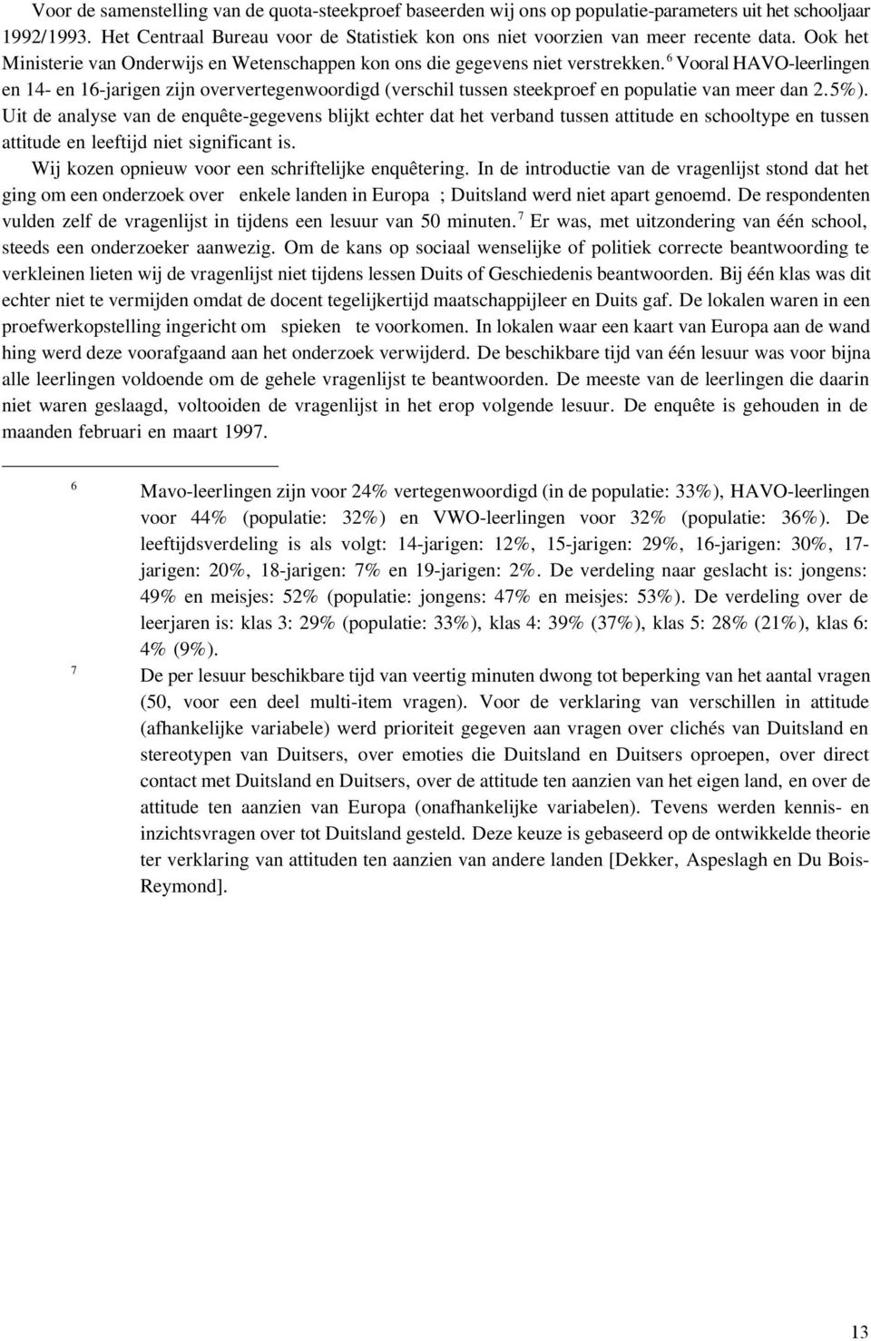 6 Vooral HAVO-leerlingen en 14- en 16-jarigen zijn oververtegenwoordigd (verschil tussen steekproef en populatie van meer dan 2.5%).