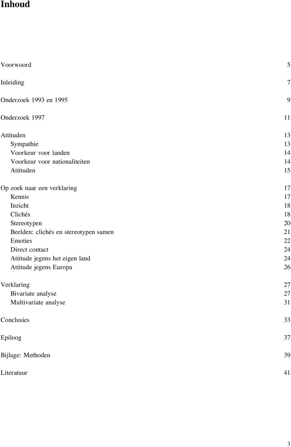 Beelden: clichés en stereotypen samen 21 Emoties 22 Direct contact 24 Attitude jegens het eigen land 24 Attitude jegens